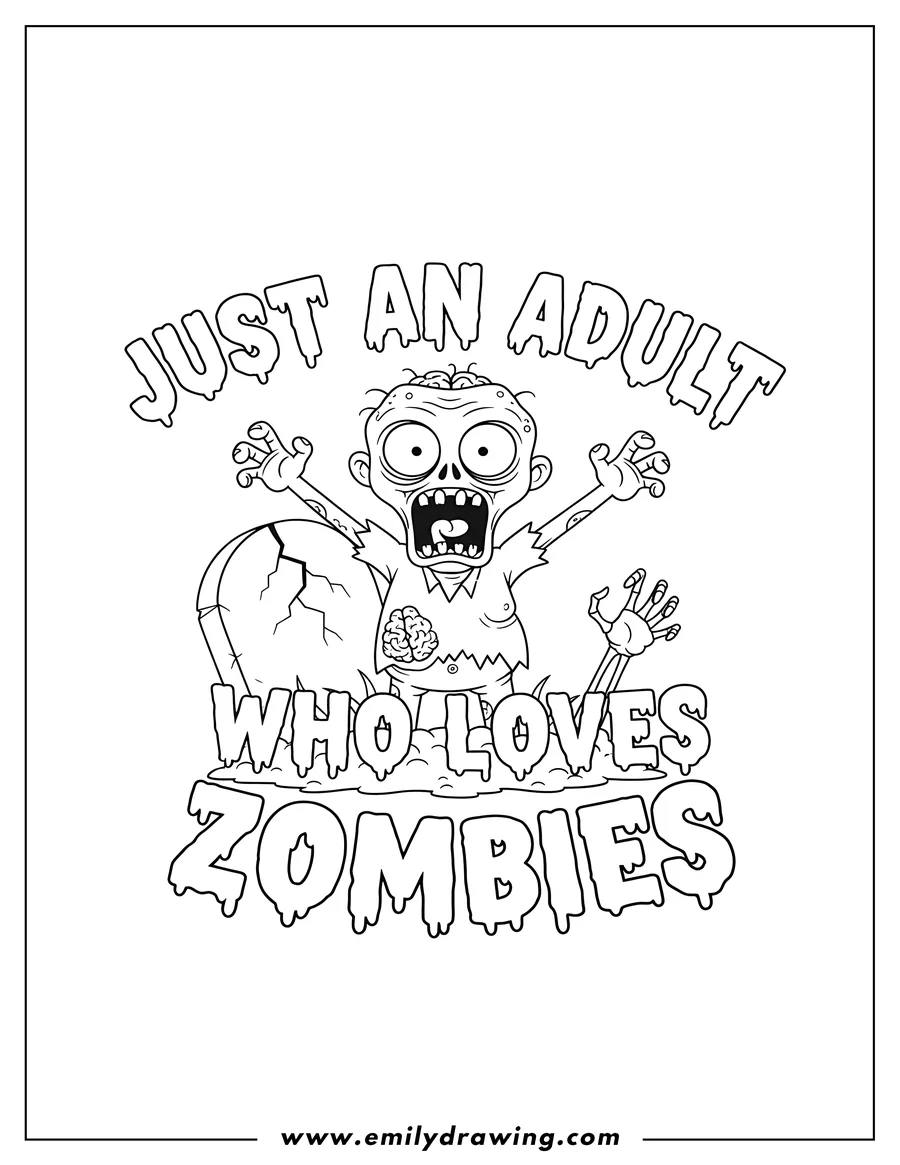 Full page coloring image of funny zombie rising from a grave with outstretched arms and an open mouth, surrounded by dripping text that reads 'Just an Adult Who Loves Zombies', for a Halloween adults coloring page