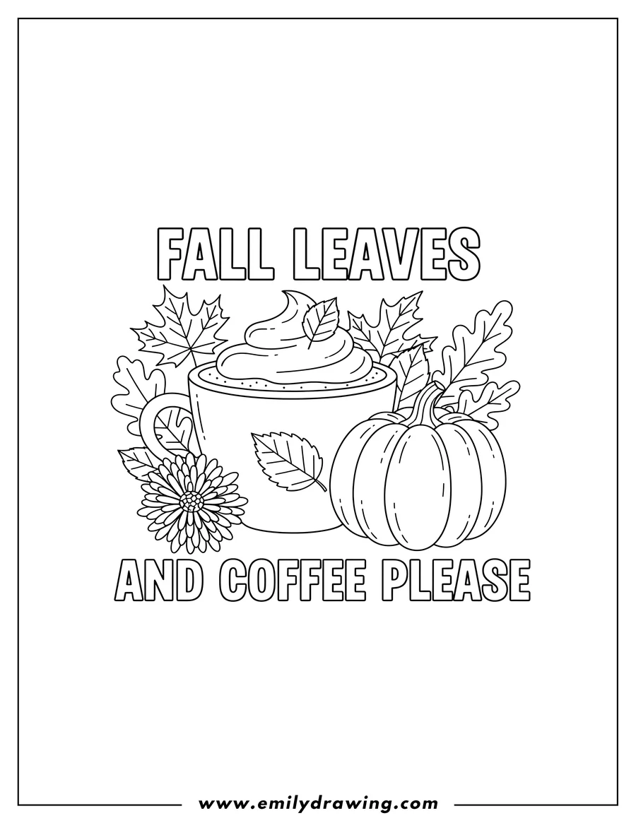 High quality printable steaming coffee cup with and on it, next to a pumpkin, surrounded by autumn leaves and a flower, with Fall Leaves and Coffee Please text for coloring